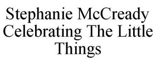 STEPHANIE MCCREADY CELEBRATING THE LITTLE THINGS