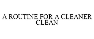 A ROUTINE FOR A CLEANER CLEAN