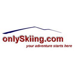 ONLYSKIING.COM YOUR ADVENTURE STARTS HERE