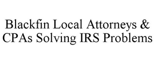 BLACKFIN LOCAL ATTORNEYS & CPAS SOLVING IRS PROBLEMS