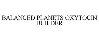 BALANCED PLANETS OXYTOCIN BUILDER