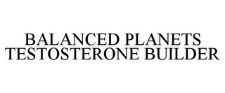 BALANCED PLANETS TESTOSTERONE BUILDER