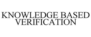 KNOWLEDGE BASED VERIFICATION