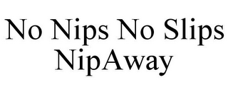 NO NIPS NO SLIPS NIPAWAY