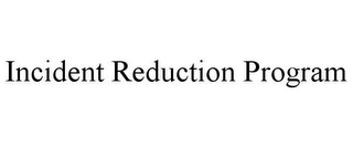 INCIDENT REDUCTION PROGRAM