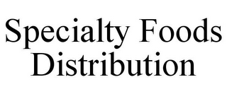 SPECIALTY FOODS DISTRIBUTION