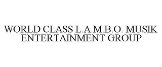 WORLD CLASS L.A.M.B.O. MUSIK ENTERTAINMENT GROUP