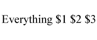 EVERYTHING $1 $2 $3