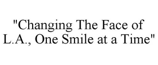"CHANGING THE FACE OF L.A., ONE SMILE AT A TIME"