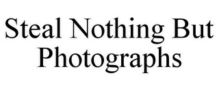 STEAL NOTHING BUT PHOTOGRAPHS