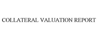 COLLATERAL VALUATION REPORT