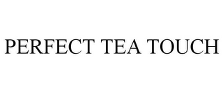 PERFECT TEA TOUCH