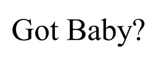GOT BABY?