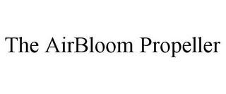 THE AIRBLOOM PROPELLER