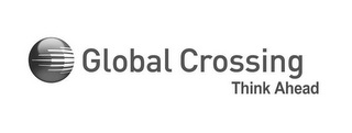 GLOBAL CROSSING THINK AHEAD