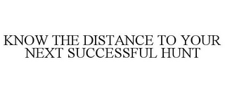 KNOW THE DISTANCE TO YOUR NEXT SUCCESSFUL HUNT