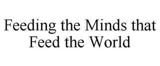 FEEDING THE MINDS THAT FEED THE WORLD