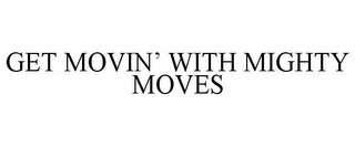 GET MOVIN' WITH MIGHTY MOVES