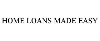 HOME LOANS MADE EASY