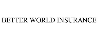 BETTER WORLD INSURANCE