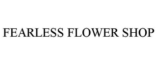 FEARLESS FLOWER SHOP