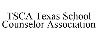 TSCA TEXAS SCHOOL COUNSELOR ASSOCIATION