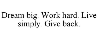 DREAM BIG. WORK HARD. LIVE SIMPLY. GIVE BACK.