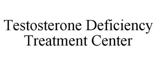 TESTOSTERONE DEFICIENCY TREATMENT CENTER