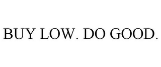 BUY LOW. DO GOOD.