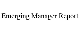 EMERGING MANAGER REPORT