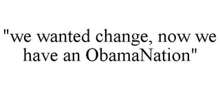 "WE WANTED CHANGE, NOW WE HAVE AN OBAMANATION"