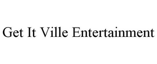 GET IT VILLE ENTERTAINMENT