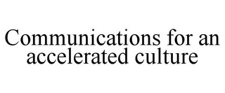 COMMUNICATIONS FOR AN ACCELERATED CULTURE