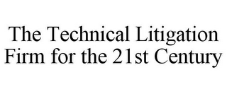 THE TECHNICAL LITIGATION FIRM FOR THE 21ST CENTURY