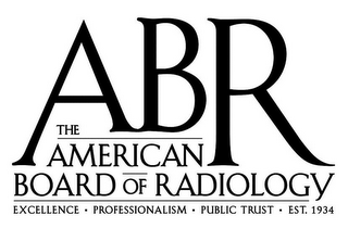 ABR THE AMERICAN BOARD OF RADIOLOGY EXCELLENCE · PROFESSIONALISM · PUBLIC TRUST · EST. 1934