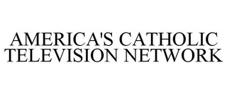 AMERICA'S CATHOLIC TELEVISION NETWORK