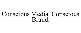 CONSCIOUS MEDIA. CONSCIOUS BRAND.