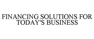 FINANCING SOLUTIONS FOR TODAY'S BUSINESS