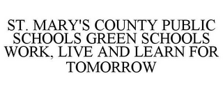 ST. MARY'S COUNTY PUBLIC SCHOOLS GREEN SCHOOLS WORK, LIVE AND LEARN FOR TOMORROW