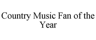 COUNTRY MUSIC FAN OF THE YEAR