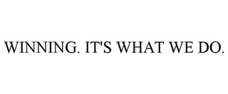 WINNING. IT'S WHAT WE DO.