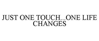 JUST ONE TOUCH...ONE LIFE CHANGES