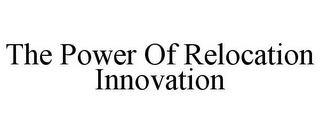 THE POWER OF RELOCATION INNOVATION