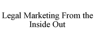 LEGAL MARKETING FROM THE INSIDE OUT