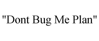 "DONT BUG ME PLAN"