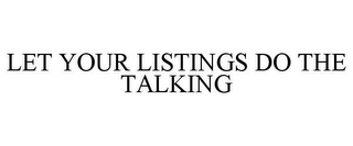 LET YOUR LISTINGS DO THE TALKING