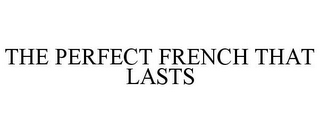 THE PERFECT FRENCH THAT LASTS