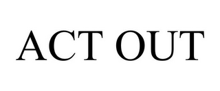 ACT OUT
