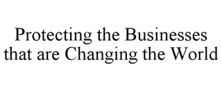 PROTECTING THE BUSINESSES THAT ARE CHANGING THE WORLD