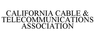 CALIFORNIA CABLE & TELECOMMUNICATIONS ASSOCIATION